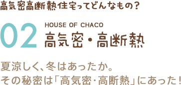 高気密高断熱住宅ってどんなもの？ 02 高気密・高断熱 夏涼しく、冬はあったか。その秘密は「高気密・高断熱」にあった！